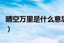 晴空萬(wàn)里是什么意思（詞語(yǔ)晴空萬(wàn)里什么意思）