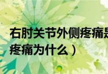 右肘關(guān)節(jié)外側(cè)疼痛是什么原因（右肘關(guān)節(jié)內(nèi)側(cè)疼痛為什么）