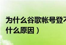 為什么谷歌帳號登不上去（谷歌賬號無法登錄什么原因）