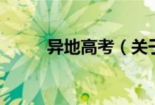 異地高考（關(guān)于異地高考的介紹）