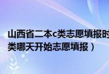 山西省二本c類志愿填報(bào)時(shí)間（2022山西高考本科二批A、B類哪天開始志愿填報(bào)）
