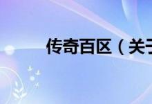 傳奇百區(qū)（關(guān)于傳奇百區(qū)的介紹）