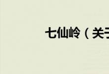 七仙嶺（關(guān)于七仙嶺的介紹）