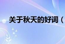 關(guān)于秋天的好詞（關(guān)于描寫(xiě)秋天的好詞）