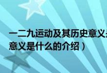 一二九運動及其歷史意義是什么（關(guān)于一二九運動及其歷史意義是什么的介紹）