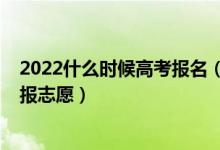 2022什么時(shí)候高考報(bào)名（2022高考成績出來什么時(shí)候可以報(bào)志愿）