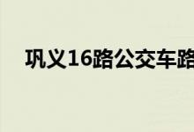 鞏義16路公交車路線（運行時間是多少）