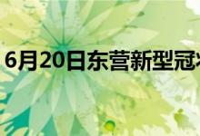 6月20日東營(yíng)新型冠狀病毒肺炎疫情最新消息