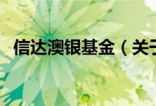 信達(dá)澳銀基金（關(guān)于信達(dá)澳銀基金的介紹）