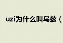 uzi為什么叫烏茲（簡(jiǎn)述uzi為什么叫烏茲）