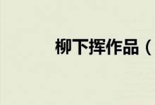 柳下?lián)]作品（柳下?lián)]作品介紹）