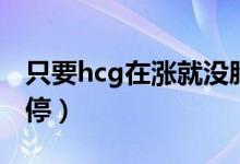 只要hcg在漲就沒胎停（只要hcg在漲就沒胎停）