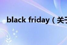 black friday（關(guān)于black friday的介紹）