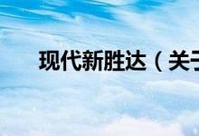 現(xiàn)代新勝達（關于現(xiàn)代新勝達的介紹）