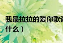 我最拉拉的愛你歌詞（我最拉拉的愛你歌詞是什么）