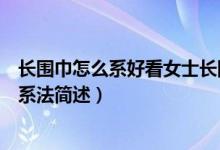 長(zhǎng)圍巾怎么系好看女士長(zhǎng)圍巾的多種系法圖解（女士長(zhǎng)圍巾系法簡(jiǎn)述）