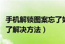 手機(jī)解鎖圖案忘了如何解決（手機(jī)解鎖圖案忘了解決方法）