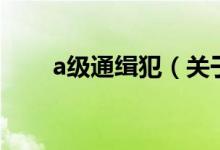a級(jí)通緝犯（關(guān)于a級(jí)通緝犯的介紹）