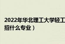 2022年華北理工大學(xué)輕工學(xué)院各省招生計(jì)劃及招生人數(shù)（都招什么專業(yè)）