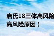 唐氏18三體高風險是什么原因（唐氏18三體高風險原因）