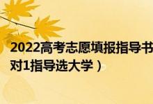 2022高考志愿填報指導(dǎo)書籍推薦（2022高考志愿填報專家1對1指導(dǎo)選大學(xué)）
