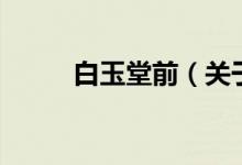 白玉堂前（關于白玉堂前的介紹）