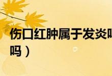 傷口紅腫屬于發(fā)炎嗎圖片（傷口紅腫屬于發(fā)炎嗎）