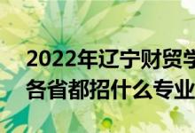 2022年遼寧財貿學院招生計劃及招生人數(shù)（各省都招什么專業(yè)）