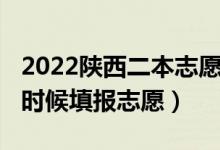 2022陜西二本志愿填報(bào)（2022陜西二本什么時(shí)候填報(bào)志愿）