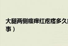 大腿兩側(cè)瘙癢紅疙瘩多久能好（大腿兩側(cè)瘙癢紅疙瘩怎么回事）