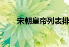宋朝皇帝列表排名表（宋朝的簡介）