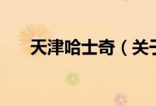 天津哈士奇（關(guān)于天津哈士奇的介紹）