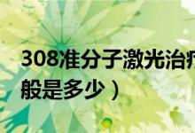 308準(zhǔn)分子激光治療儀價(jià)格（308激光價(jià)格一般是多少）