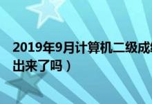 2019年9月計算機(jī)二級成績查詢時間（今年計算機(jī)二級成績出來了嗎）
