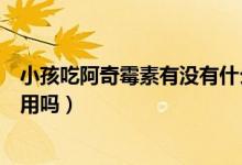 小孩吃阿奇霉素有沒有什么副作用（小孩吃阿奇霉素有副作用嗎）
