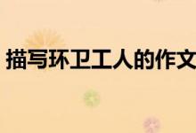 描寫(xiě)環(huán)衛(wèi)工人的作文（環(huán)衛(wèi)工人的作文范文）