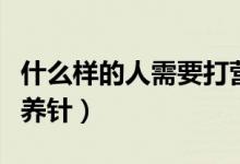 什么樣的人需要打營養(yǎng)針（什么人群需要打營養(yǎng)針）