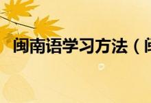 閩南語學(xué)習(xí)方法（閩南語學(xué)習(xí)方法是什么）