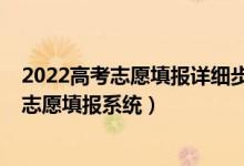2022高考志愿填報詳細(xì)步驟及流程（2022最具權(quán)威的高考志愿填報系統(tǒng)）