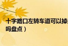 十字路口左轉(zhuǎn)車道可以掉頭嗎（十字路口左轉(zhuǎn)車道可以掉頭嗎盤點）