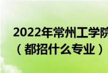 2022年常州工學(xué)院各省招生計(jì)劃及招生人數(shù)（都招什么專業(yè)）