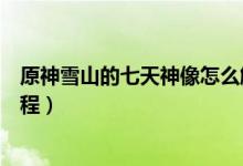 原神雪山的七天神像怎么解鎖（原神雪山的七天神像解鎖教程）