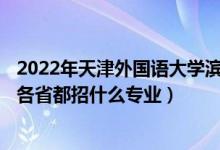 2022年天津外國(guó)語(yǔ)大學(xué)濱海外事學(xué)院招生計(jì)劃及招生人數(shù)（各省都招什么專(zhuān)業(yè)）