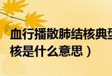 血行播散肺結核典型ct表現(xiàn)（血行播散性肺結核是什么意思）
