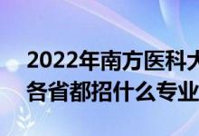 2022年南方醫(yī)科大學(xué)招生計劃及招生人數(shù)（各省都招什么專業(yè)）