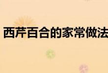 西芹百合的家常做法（西芹百合的簡(jiǎn)單做法）