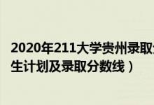 2020年211大學(xué)貴州錄取分?jǐn)?shù)線（2022年211大學(xué)在貴州招生計劃及錄取分?jǐn)?shù)線）