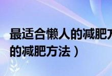 最適合懶人的減肥方法的短視頻（最適合懶人的減肥方法）