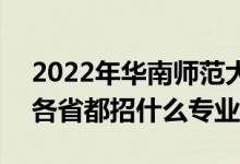 2022年華南師范大學(xué)招生計(jì)劃及招生人數(shù)（各省都招什么專業(yè)）