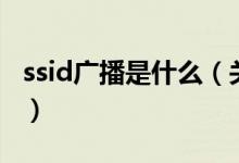 ssid廣播是什么（關(guān)于ssid廣播是什么的介紹）